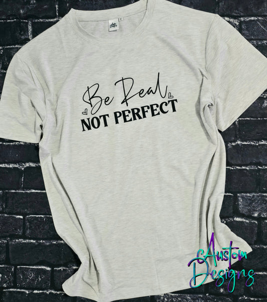 T-Shirt Be Real Not Perfect