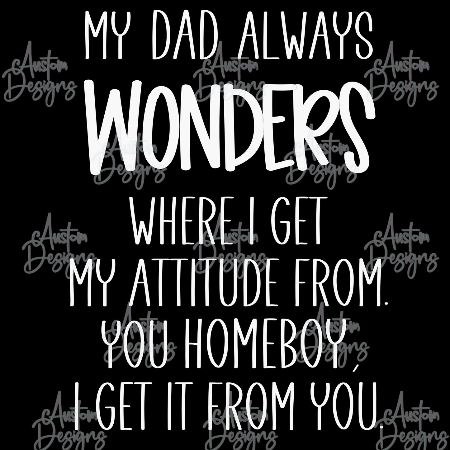 I Get My Attitude From You Dad Digital Design